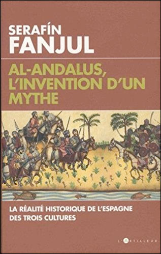 Al Andalous, l'invention d'un mythe: La réalité historique de l'Espagne des trois cultures