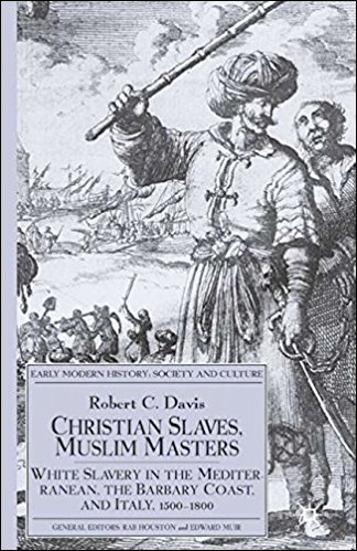 Christian Slaves, Muslim Masters: White Slavery in the Mediterranean, the Barbary Coast and Italy, 1500-1800