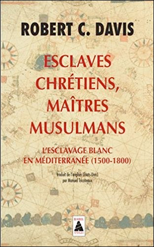 Esclaves chrétiens, maîtres musulmans : L'esclavage blanc en Méditerranée (1500-1800)