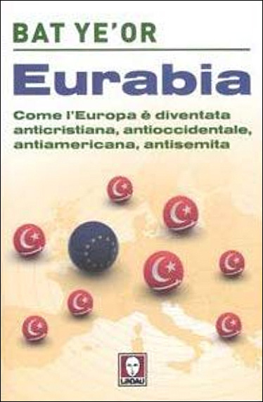 Eurabia. Come l'Europa  diventata anticristiana, antioccidentale, antiamericana, antisemita