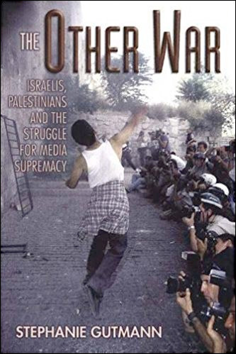 The Other War: Israelis, Palestinians and the Struggle for Media Supremacy