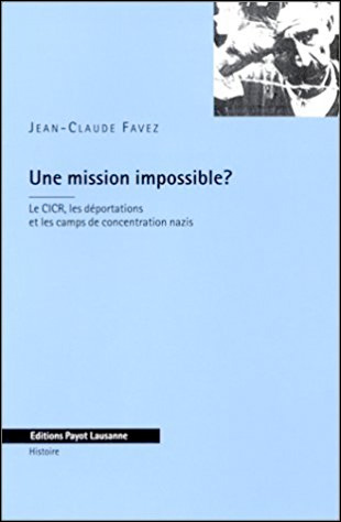 Une Mission impossible? Le CICR, les déportations et les camps de concentration nazis