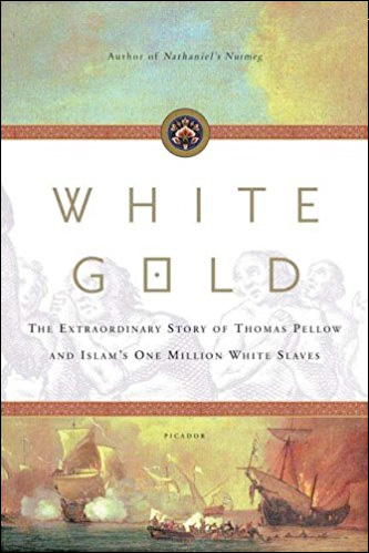 White Gold: The Extraordinary Story of Thomas Pellow and Islam's One Million White Slaves